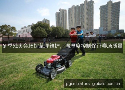 冬季残奥会场馆草坪维护，温湿度控制保证赛场质量